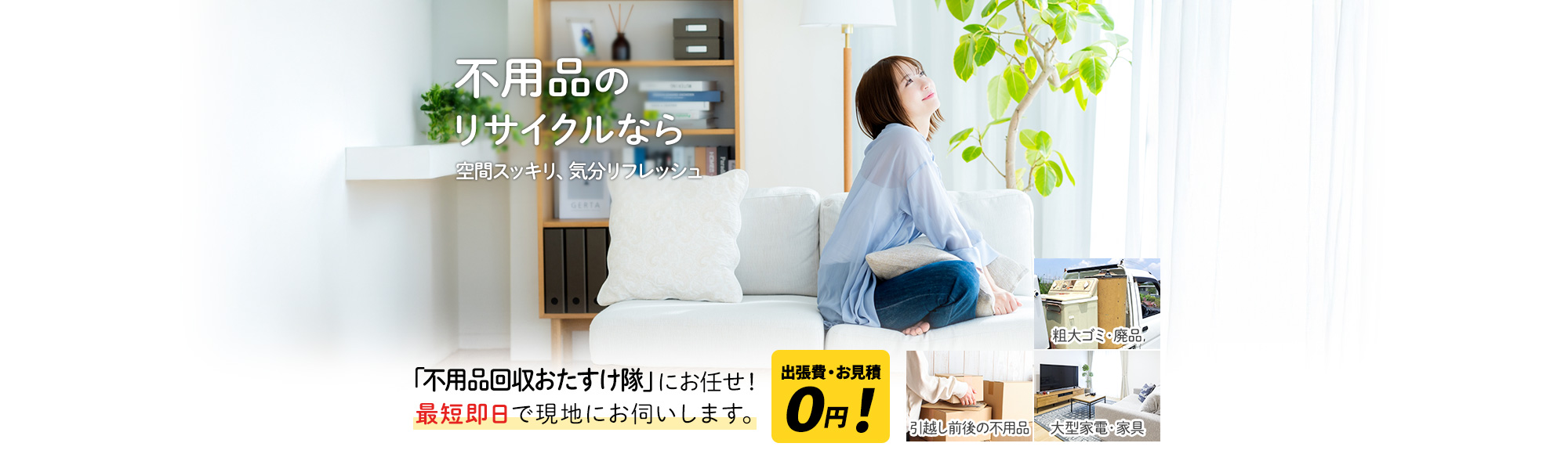 リサイクル回収なら 空間スッキリ、気分リフレッシュ,『不用品回収おたすけ隊』にお任せ！最短即日で現地にお伺いします。出張費・お見積0円!