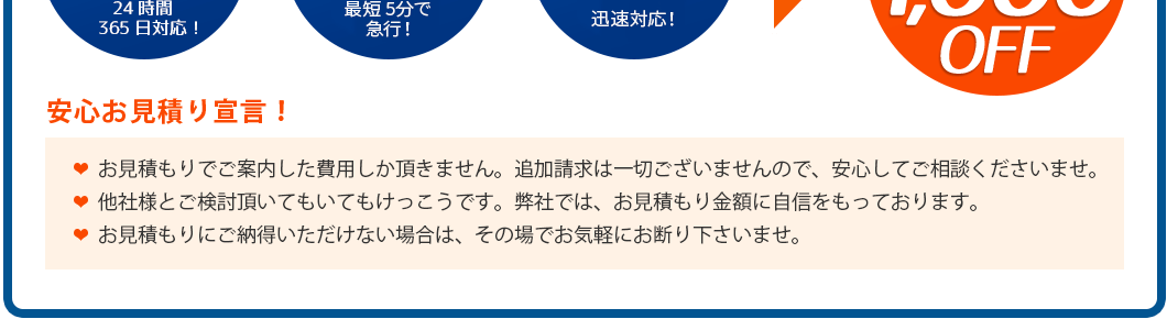 安心お見積り宣言！・お見積もりでご案内した費用しか頂きません。追加請求は一切ございませんので、安心してご相談くださいませ。・他社様とご検討頂いてもいてもけっこうです。当社では、お見積もり金額に自信をもっております。・お見積もりにご納得いただけない場合は、その場でお気軽にお断り下さいませ。