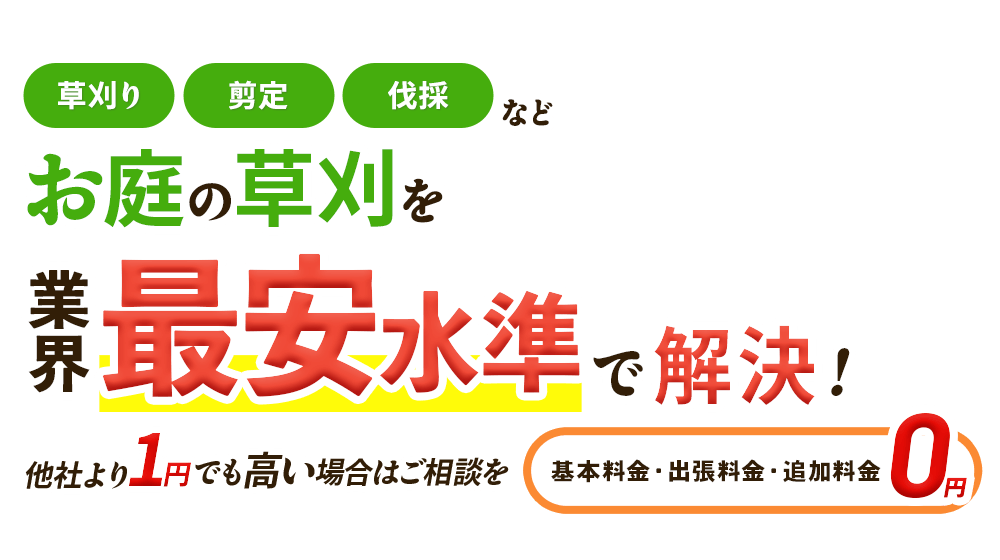 草刈のお悩みを、業界最安水準で解決！他社より1円でも高い場合はご相談を,基本料金・出張料金・追加料金0円
