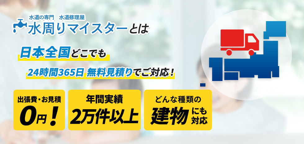 水周りマイスターとは 日本全国どこでも 24時間365日 無料見積りでご対応！