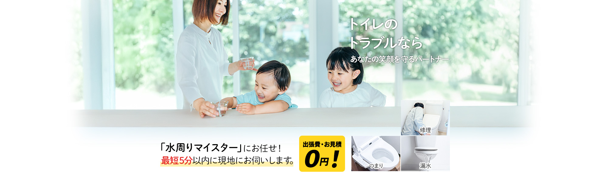トイレのトラブルなら あなたの笑顔を守るパートナー,「水周りマイスター」にお任せ！最短5分以内に現地にお伺いします。出張費・お見積 0円！