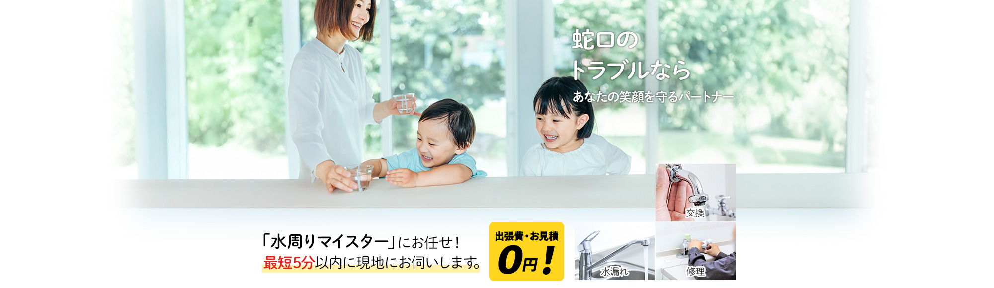 蛇口のトラブルなら あなたの笑顔を守るパートナー,「水周りマイスター」にお任せ！最短5分以内に現地にお伺いします。出張費・お見積 0円！